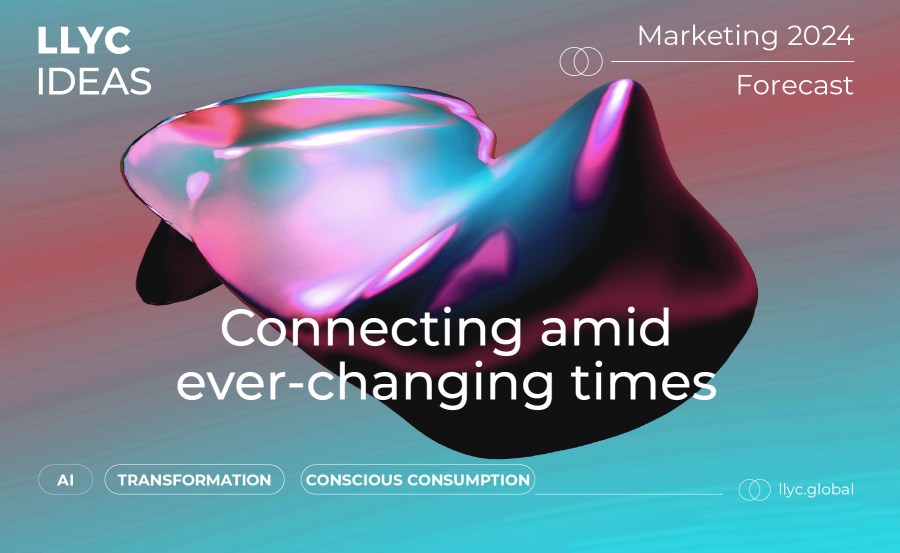 LLYC's 2024 Marketing Forecast reveals three trends that will shape the