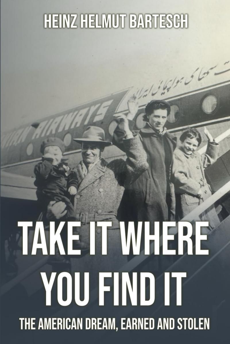 Heinz H. Bartesch's 'Take It Where You Find It' Tells a Powerful Story of Survival and the American Dream